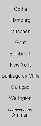 Textfeld: GothaHamburgMnchenGenfEdinburghNew YorkSantiago de ChileCuraaoWellingtonopening soon:Amman