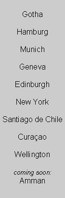 Textfeld: GothaHamburgMunichGenevaEdinburghNew YorkSantiago de ChileCuraaoWellingtoncoming soon:Amman
